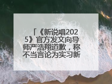 《新说唱2025》官方发文向导师严浩翔道歉，称不当言论为实习新人操作