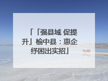 「强县域 促提升」榆中县：惠企纾困出实招