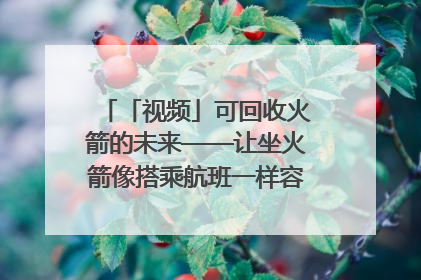 「视频」可回收火箭的未来——让坐火箭像搭乘航班一样容易｜路演记