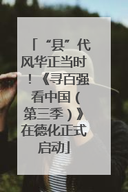 “县”代风华正当时！《寻百强 看中国（第三季）》在德化正式启动