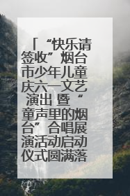 “快乐请签收”烟台市少年儿童庆六一文艺演出 暨“童声里的烟台”合唱展演活动启动仪式圆满落幕