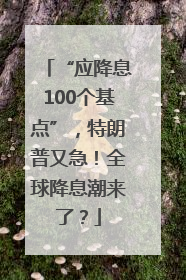 “应降息100个基点”，特朗普又急！全球降息潮来了？