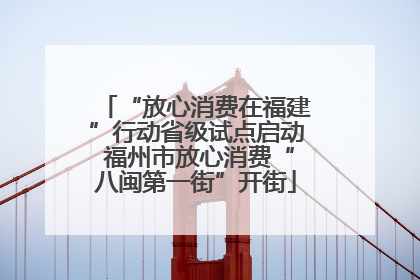 “放心消费在福建”行动省级试点启动 福州市放心消费“八闽第一街”开街