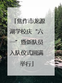 焦作市龙源湖学校庆“六一”暨新队员入队仪式圆满举行