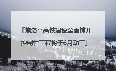 焦洛平高铁建设全面铺开 控制性工程将于6月动工