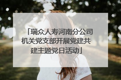 瑞众人寿河南分公司机关党支部开展党建共建主题党日活动