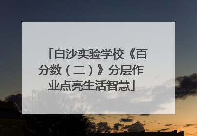 白沙实验学校《百分数（二）》分层作业点亮生活智慧