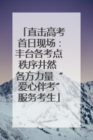 直击高考首日现场：丰台各考点秩序井然 各方力量“爱心伴考”服务考生