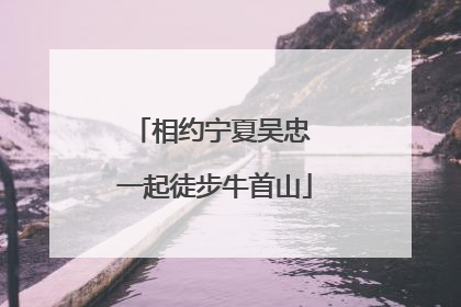 相约宁夏吴忠 一起徒步牛首山
