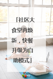 社区大食堂再焕新，快餐升级为自助模式