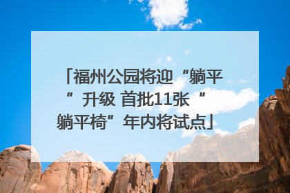 福州公园将迎“躺平”升级 首批11张“躺平椅”年内将试点