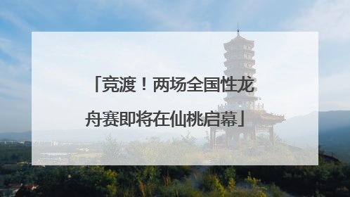 竞渡！两场全国性龙舟赛即将在仙桃启幕