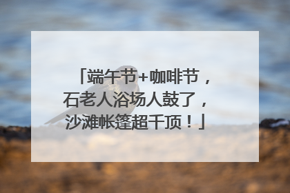 端午节+咖啡节，石老人浴场人鼓了，沙滩帐篷超千顶！