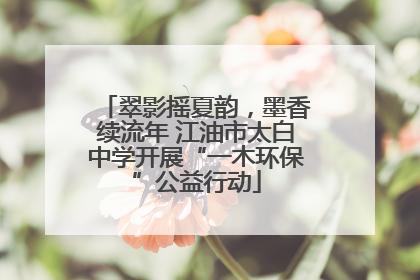 翠影摇夏韵，墨香续流年 江油市太白中学开展“一木环保”公益行动