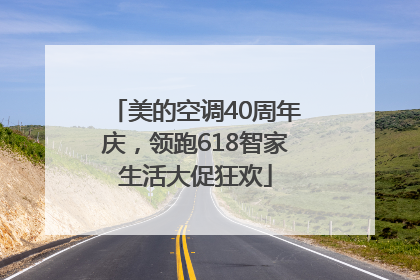 美的空调40周年庆，领跑618智家生活大促狂欢