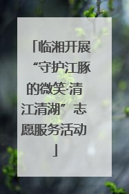 临湘开展“守护江豚的微笑·清江清湖”志愿服务活动