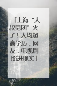 上海“大叔男团”火了！人均超高学历，网友：电视剧照进现实