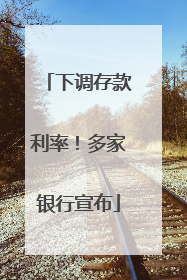 下调存款利率！多家银行宣布