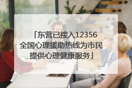 东营已接入12356全国心理援助热线为市民提供心理健康服务