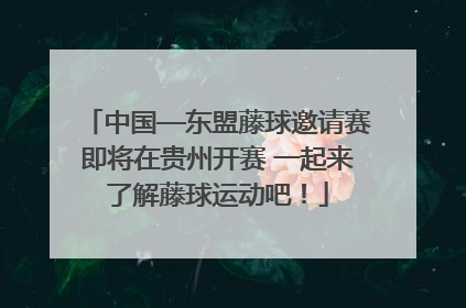 中国—东盟藤球邀请赛即将在贵州开赛 一起来了解藤球运动吧！