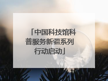 中国科技馆科普服务新疆系列行动启动
