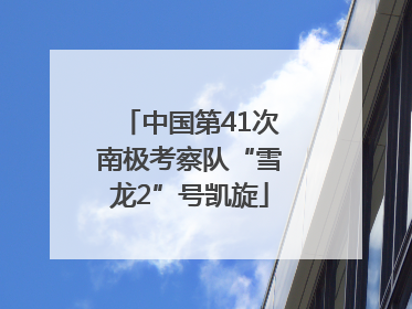 中国第41次南极考察队“雪龙2”号凯旋