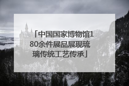 中国国家博物馆180余件展品展现琉璃传统工艺传承