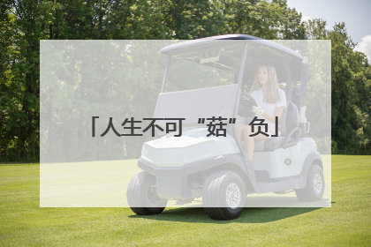 人生不可“菇”负