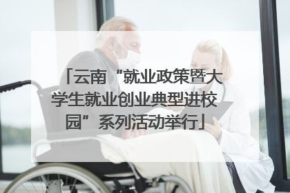 云南“就业政策暨大学生就业创业典型进校园”系列活动举行
