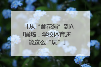 从“翻花绳”到AI操场，学校体育还能这么“玩”