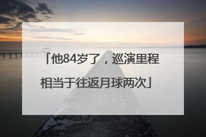 他84岁了，巡演里程相当于往返月球两次