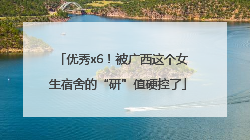 优秀x6！被广西这个女生宿舍的“研”值硬控了