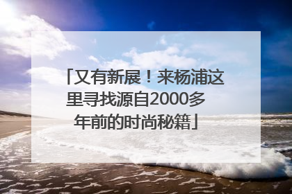 又有新展！来杨浦这里寻找源自2000多年前的时尚秘籍