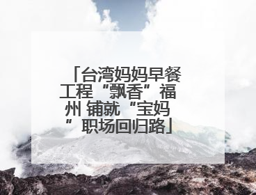 台湾妈妈早餐工程“飘香”福州 铺就“宝妈”职场回归路