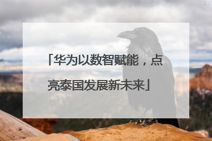华为以数智赋能，点亮泰国发展新未来