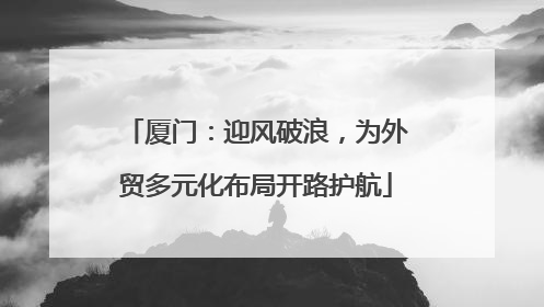 厦门：迎风破浪，为外贸多元化布局开路护航