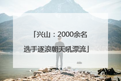 兴山：2000余名选手逐浪朝天吼漂流