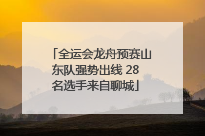 全运会龙舟预赛山东队强势出线 28名选手来自聊城