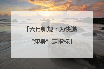 六月新规：为快递“瘦身”定指标