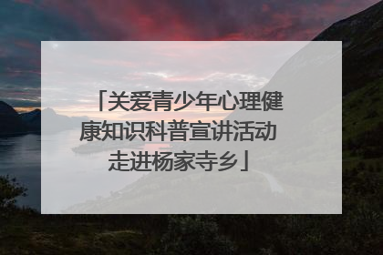 关爱青少年心理健康知识科普宣讲活动走进杨家寺乡