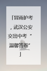 冒雨护考，武汉公安交出中考“温馨答卷”