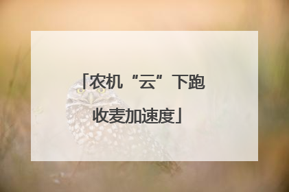 农机“云”下跑 收麦加速度