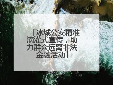 冰城公安精准滴灌式宣传，助力群众远离非法金融活动