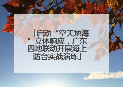 启动“空天地海”立体响应，广东四地联动开展海上防台实战演练