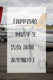围甲首轮：柯洁手生告负 深圳龙华爆冷