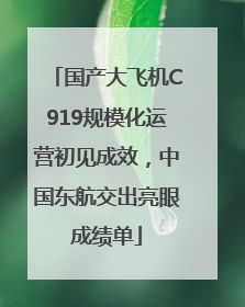 国产大飞机C919规模化运营初见成效，中国东航交出亮眼成绩单