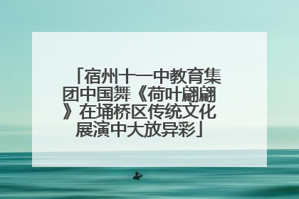 宿州十一中教育集团中国舞《荷叶翩翩》在埇桥区传统文化展演中大放异彩