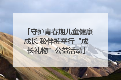 守护青春期儿童健康成长 秘伴裤举行“成长礼物”公益活动