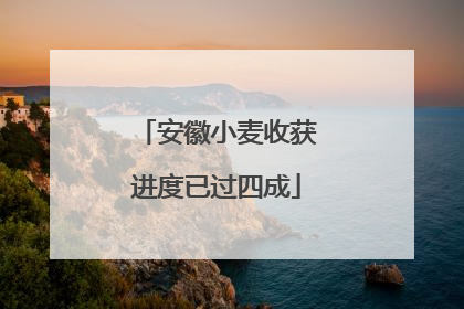 安徽小麦收获进度已过四成