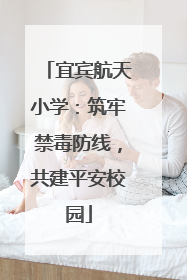 宜宾航天小学：筑牢禁毒防线，共建平安校园